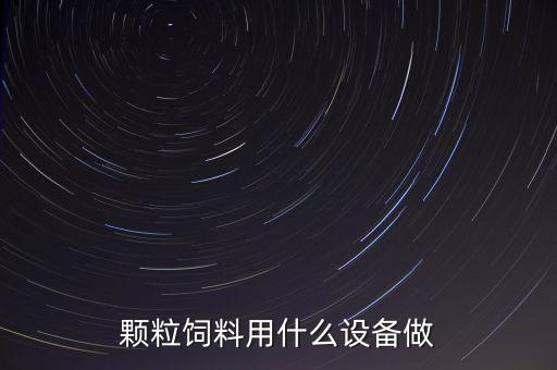 顆粒飼料用什么設(shè)備做