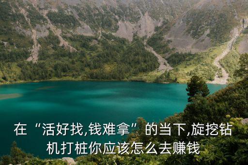 在“活好找,錢難拿”的當(dāng)下,旋挖鉆機打樁你應(yīng)該怎么去賺錢