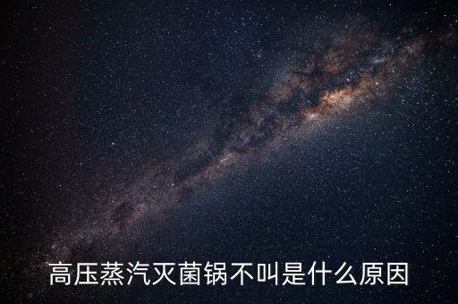 高壓蒸汽滅菌鍋不叫是什么原因
