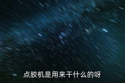 點(diǎn)膠機(jī)是用來(lái)干什么的呀