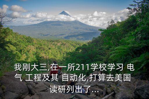 我剛大三,在一所211學校學習 電氣 工程及其 自動化,打算去美國 讀研列出了...
