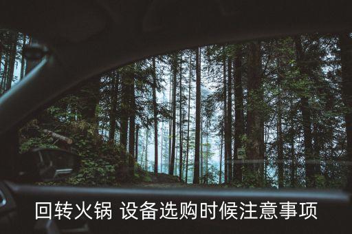 回轉(zhuǎn)火鍋 設(shè)備選購時(shí)候注意事項(xiàng)