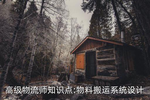 高級(jí)物流師知識(shí)點(diǎn):物料搬運(yùn)系統(tǒng)設(shè)計(jì)