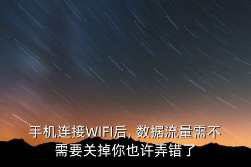 手機連接WIFI后, 數(shù)據(jù)流量需不需要關掉你也許弄錯了