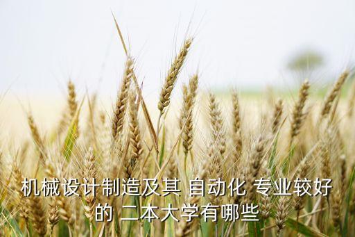 機(jī)械設(shè)計(jì)制造及其 自動(dòng)化 專業(yè)較好的 二本大學(xué)有哪些