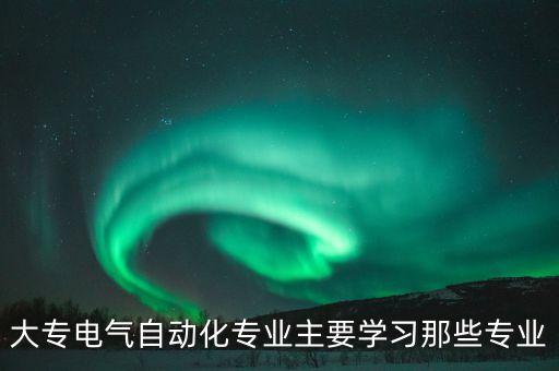技校電氣自動(dòng)化主修課,電氣自動(dòng)化技術(shù)主修哪些課程?