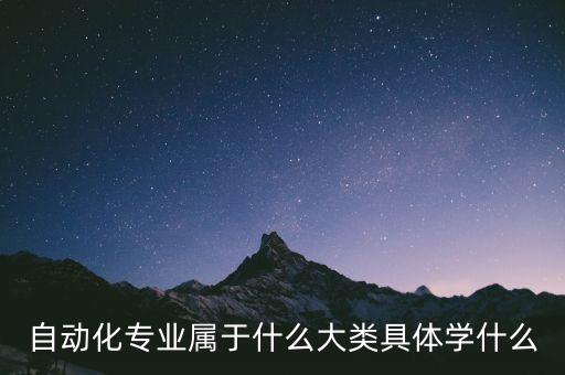 自動化專業(yè)屬于什么大類具體學什么