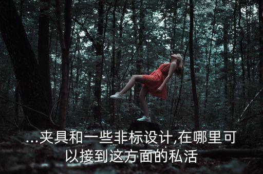 ...夾具和一些非標(biāo)設(shè)計,在哪里可以接到這方面的私活