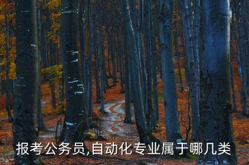 報(bào)考公務(wù)員,自動化專業(yè)屬于哪幾類