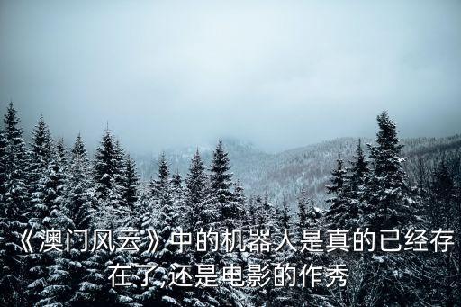 《澳門風(fēng)云》中的機(jī)器人是真的已經(jīng)存在了,還是電影的作秀