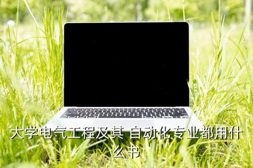 大學(xué)電氣工程及其 自動(dòng)化專業(yè)都用什么書