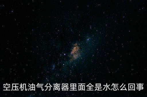 空壓機油氣分離器里面全是水怎么回事