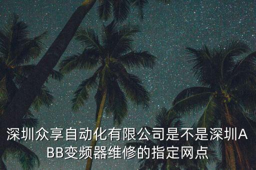深圳眾享自動化有限公司是不是深圳ABB變頻器維修的指定網(wǎng)點