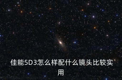  佳能5D3怎么樣配什么鏡頭比較實(shí)用