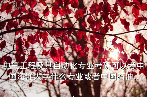 石油電氣自動化考研,電氣工程及其自動化考研方向有哪些?