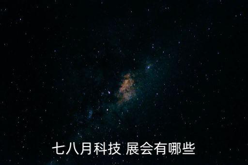 七八月科技 展會(huì)有哪些