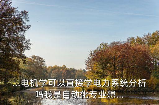 自動化專業(yè)要學(xué)電機(jī)嗎知乎,電氣自動化專業(yè)有哪些注意事項?