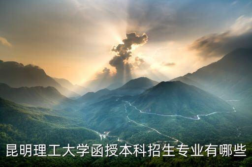 昆明理工大學(xué)函授本科招生專業(yè)有哪些
