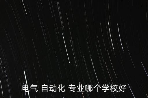 電氣 自動化 專業(yè)哪個學(xué)校好
