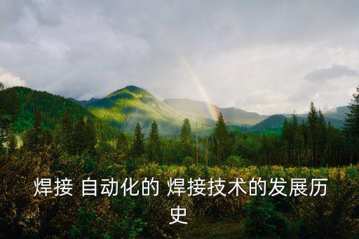  焊接 自動化的 焊接技術(shù)的發(fā)展歷史