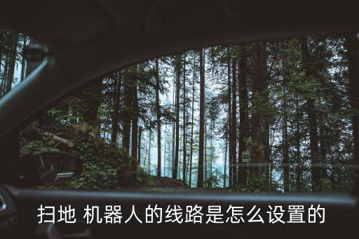  掃地 機器人的線路是怎么設(shè)置的
