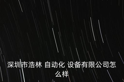 深圳市浩林 自動(dòng)化 設(shè)備有限公司怎么樣