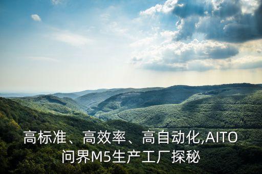 高標(biāo)準(zhǔn)、高效率、高自動化,AITO問界M5生產(chǎn)工廠探秘