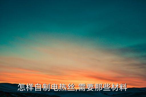 怎樣自制電熱絲,需要那些材料
