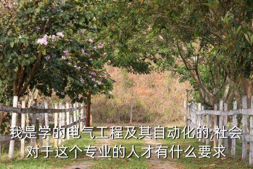 我是學(xué)的電氣工程及其自動(dòng)化的,社會(huì)對于這個(gè)專業(yè)的人才有什么要求