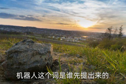 機器人的起源和發(fā)展歷史,關(guān)于機器人的歷史你知道這段歷史