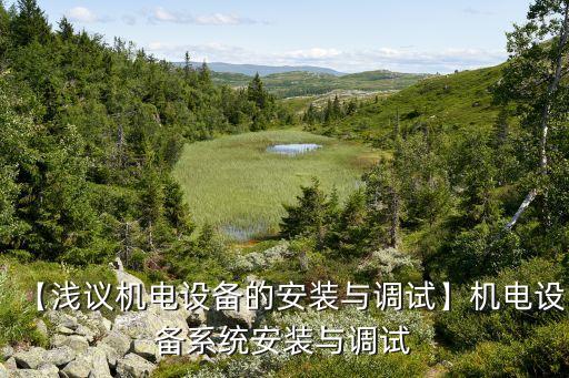【淺議機電設(shè)備的安裝與調(diào)試】機電設(shè)備系統(tǒng)安裝與調(diào)試