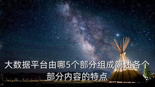 大數(shù)據(jù)平臺由哪5個部分組成簡述各個部分內(nèi)容的特點