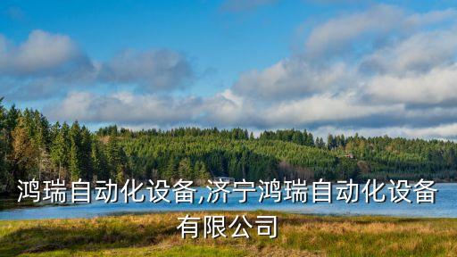 沈陽鴻瑞自動化設(shè)備,濟(jì)寧鴻瑞自動化設(shè)備有限公司