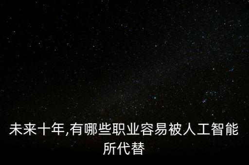 未來(lái)十年,有哪些職業(yè)容易被人工智能所代替