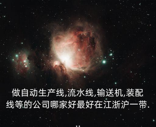 做自動生產(chǎn)線,流水線,輸送機,裝配線等的公司哪家好最好在江浙滬一帶...