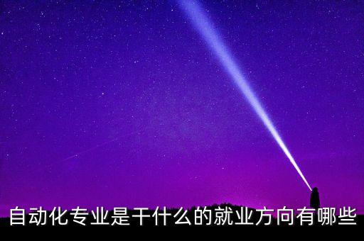 自動化專業(yè)是干什么的就業(yè)方向有哪些