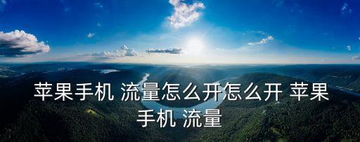  蘋果手機 流量怎么開怎么開 蘋果手機 流量