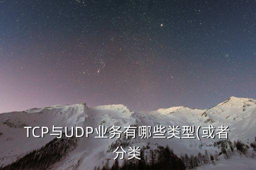 TCP與UDP業(yè)務(wù)有哪些類型(或者分類