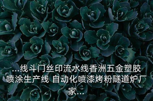 ...線斗門絲印流水線香洲五金塑膠噴涂生產線 自動化噴漆烤粉隧道爐廠家...