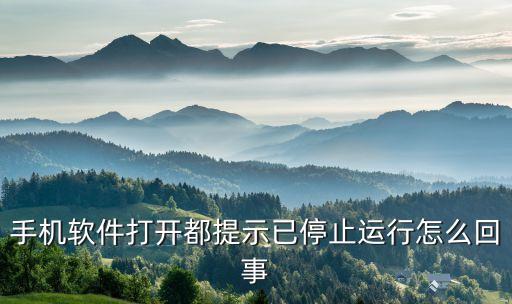 手機(jī)軟件打開(kāi)都提示已停止運(yùn)行怎么回事