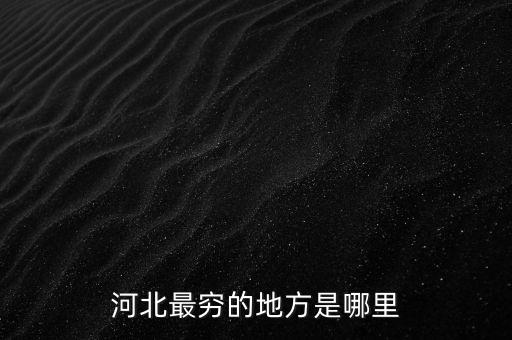 河北最窮的地方是哪里