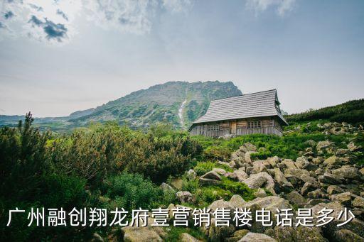 廣州融創(chuàng)翔龍府壹營銷售樓電話是多少
