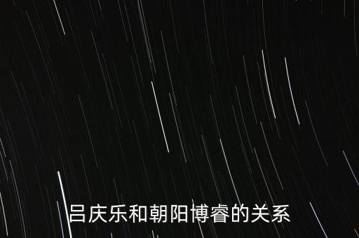 呂慶樂和朝陽博睿的關(guān)系