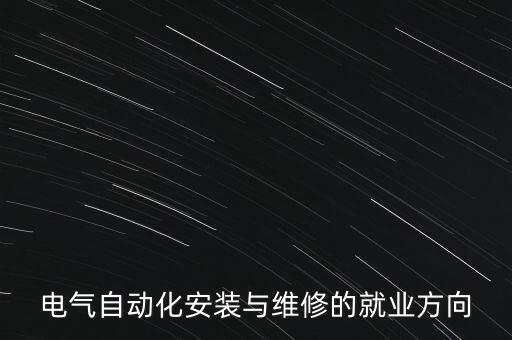電氣自動(dòng)化安裝與維修的就業(yè)方向
