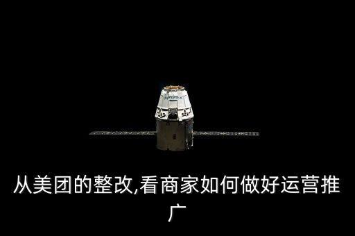 從美團(tuán)的整改,看商家如何做好運(yùn)營推廣