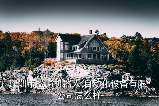 深圳市松崎機(jī)器人 自動(dòng)化設(shè)備有限 公司怎么樣