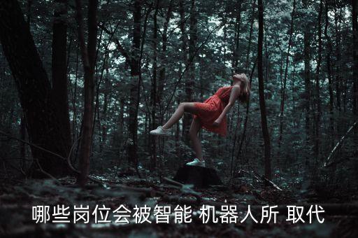 2020年機(jī)器人取代職業(yè),永遠(yuǎn)不會(huì)被機(jī)器人取代的職業(yè)