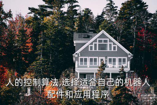 機(jī)器人的控制算法,選擇適合自己的機(jī)器人配件和應(yīng)用程序