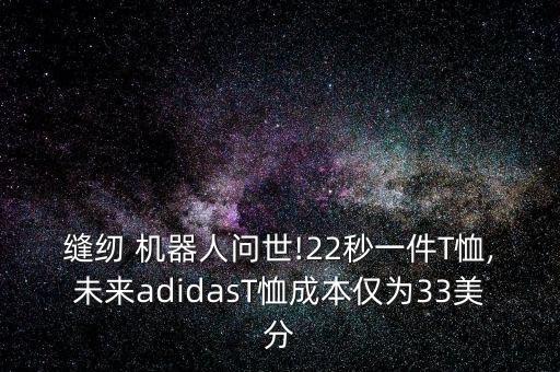 縫紉 機(jī)器人問世!22秒一件T恤,未來adidasT恤成本僅為33美分