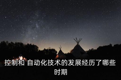 控制和 自動(dòng)化技術(shù)的發(fā)展經(jīng)歷了哪些時(shí)期